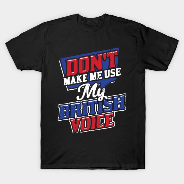 Don't Make Me Use My British Voice T-Shirt by Dolde08